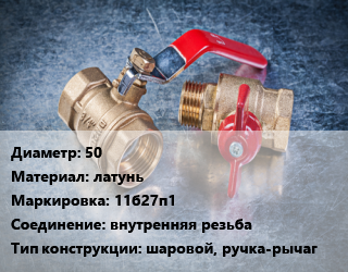 Кран металлический 50 латунь 11б27п1 внутренняя резьба шаровой, ручка-рычаг, Китай, вода, пар, Ру16, шт цена от 1445 Тг / шт, где купить, условия доставки в Костанае и Костанайской области